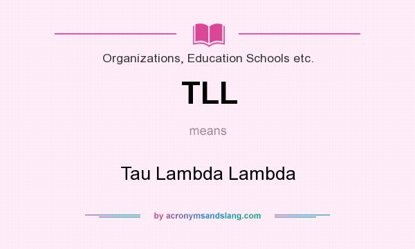 What does TLL mean? It stands for Tau Lambda Lambda