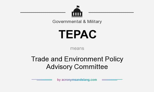 What does TEPAC mean? It stands for Trade and Environment Policy Advisory Committee