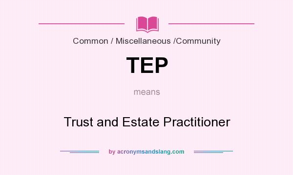 What does TEP mean? It stands for Trust and Estate Practitioner