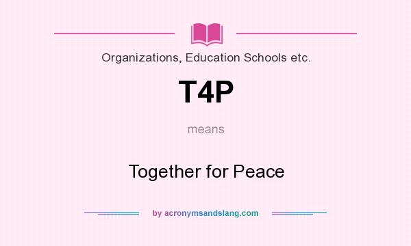 What does T4P mean? It stands for Together for Peace