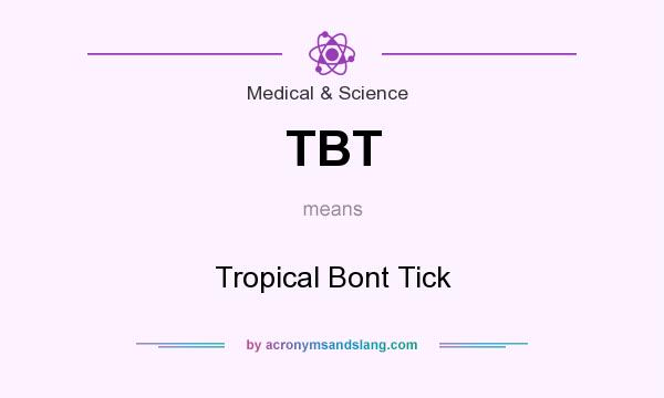 What does TBT mean? It stands for Tropical Bont Tick
