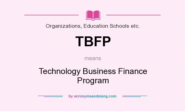 What does TBFP mean? It stands for Technology Business Finance Program