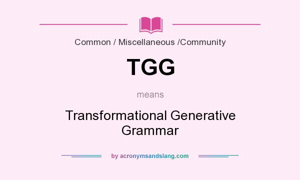 What does TGG mean? It stands for Transformational Generative Grammar