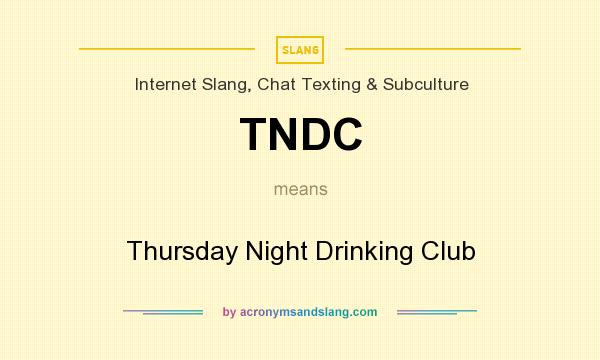 What does TNDC mean? It stands for Thursday Night Drinking Club