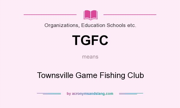 What does TGFC mean? It stands for Townsville Game Fishing Club