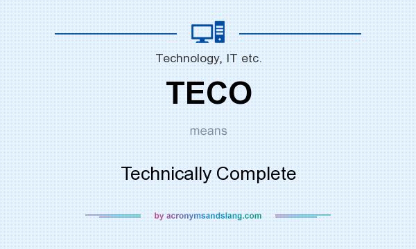 What does TECO mean? It stands for Technically Complete