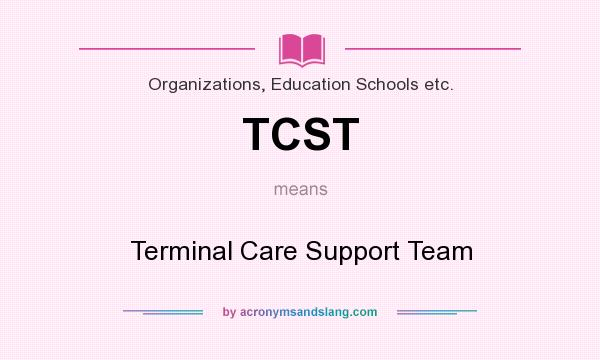 What does TCST mean? It stands for Terminal Care Support Team