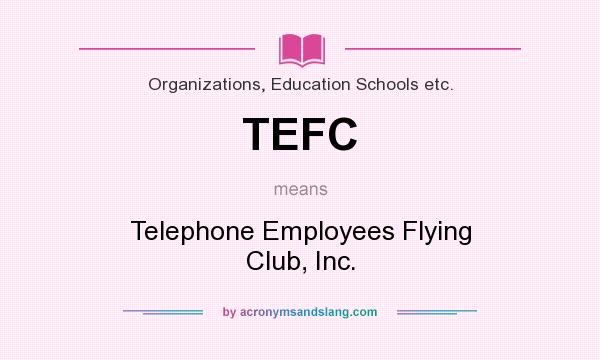 What does TEFC mean? It stands for Telephone Employees Flying Club, Inc.