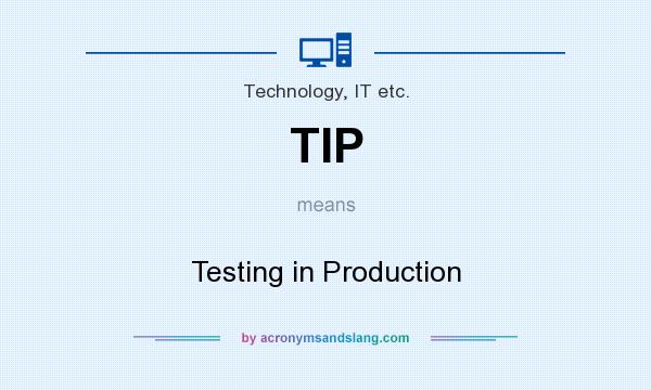 What does TIP mean? It stands for Testing in Production