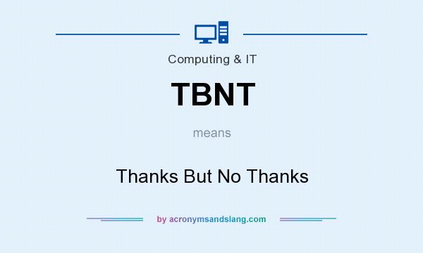 What does TBNT mean? It stands for Thanks But No Thanks