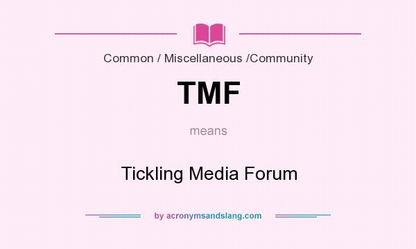 What does TMF mean? It stands for Tickling Media Forum