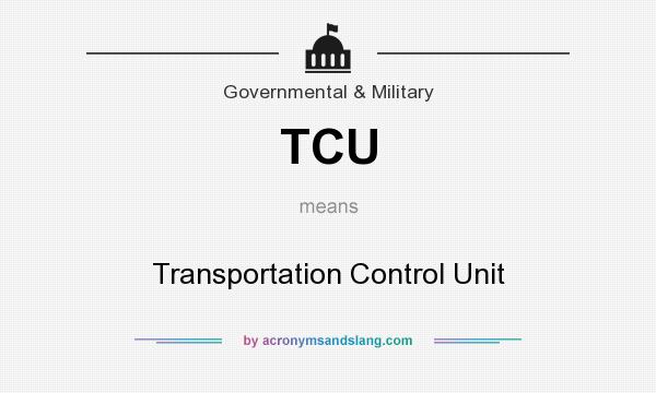What does TCU mean? It stands for Transportation Control Unit