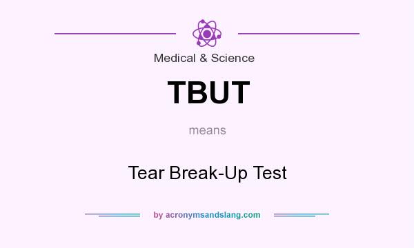 What does TBUT mean? It stands for Tear Break-Up Test