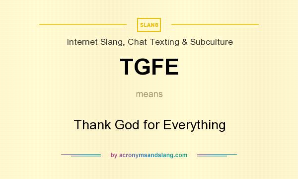What does TGFE mean? It stands for Thank God for Everything