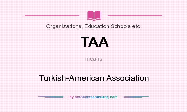 What does TAA mean? It stands for Turkish-American Association