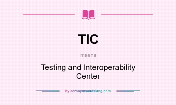 What does TIC mean? It stands for Testing and Interoperability Center