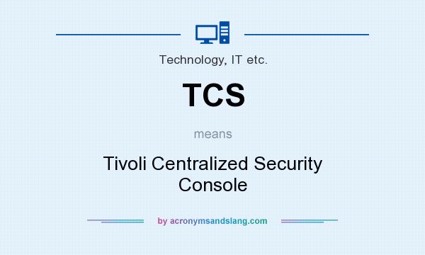 What does TCS mean? It stands for Tivoli Centralized Security Console