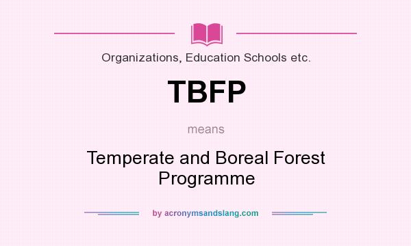 What does TBFP mean? It stands for Temperate and Boreal Forest Programme