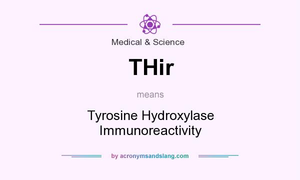 What does THir mean? It stands for Tyrosine Hydroxylase Immunoreactivity