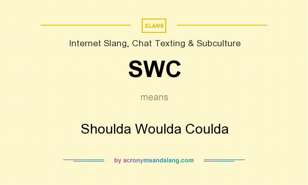 What does SWC mean? It stands for Shoulda Woulda Coulda