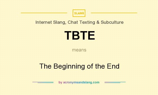What does TBTE mean? It stands for The Beginning of the End