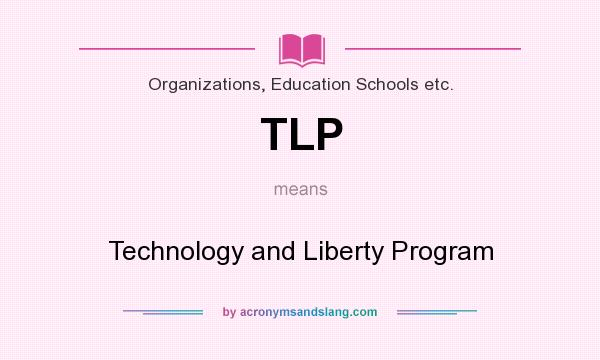 What does TLP mean? It stands for Technology and Liberty Program