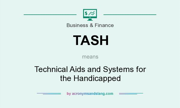 What does TASH mean? It stands for Technical Aids and Systems for the Handicapped