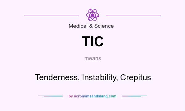 What does TIC mean? It stands for Tenderness, Instability, Crepitus