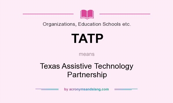 What does TATP mean? It stands for Texas Assistive Technology Partnership