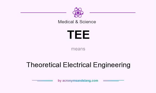 What does TEE mean? It stands for Theoretical Electrical Engineering