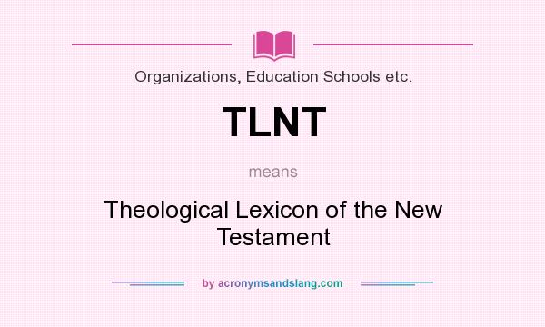 What does TLNT mean? It stands for Theological Lexicon of the New Testament