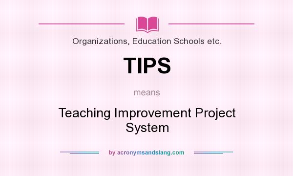What does TIPS mean? It stands for Teaching Improvement Project System