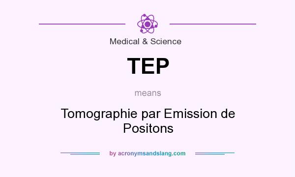 What does TEP mean? It stands for Tomographie par Emission de Positons