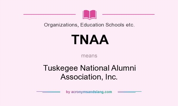 What does TNAA mean? It stands for Tuskegee National Alumni Association, Inc.