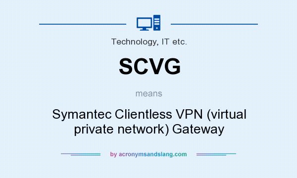 What does SCVG mean? It stands for Symantec Clientless VPN (virtual private network) Gateway