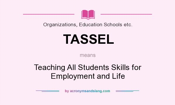 What does TASSEL mean? It stands for Teaching All Students Skills for Employment and Life