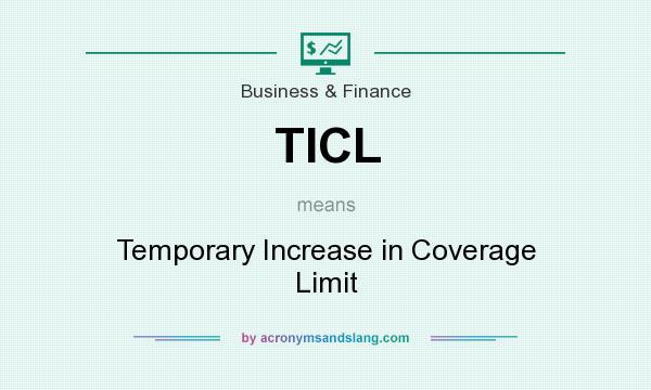 What does TICL mean? It stands for Temporary Increase in Coverage Limit