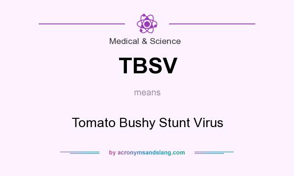 What does TBSV mean? It stands for Tomato Bushy Stunt Virus