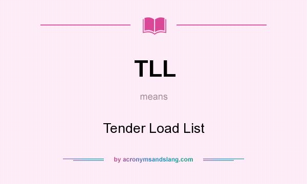 What does TLL mean? It stands for Tender Load List
