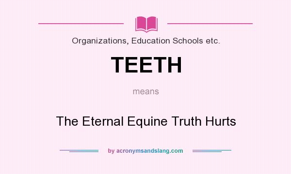 What does TEETH mean? It stands for The Eternal Equine Truth Hurts