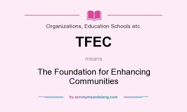 What does TFEC mean? It stands for The Foundation for Enhancing Communities