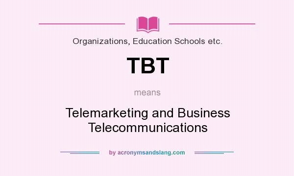What does TBT mean? It stands for Telemarketing and Business Telecommunications