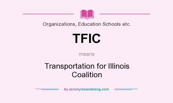 What does TFIC mean? It stands for Transportation for Illinois Coalition