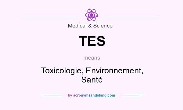 What does TES mean? It stands for Toxicologie, Environnement, Santé