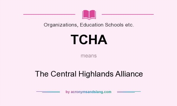 What does TCHA mean? It stands for The Central Highlands Alliance