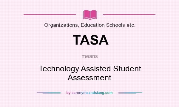 What does TASA mean? It stands for Technology Assisted Student Assessment