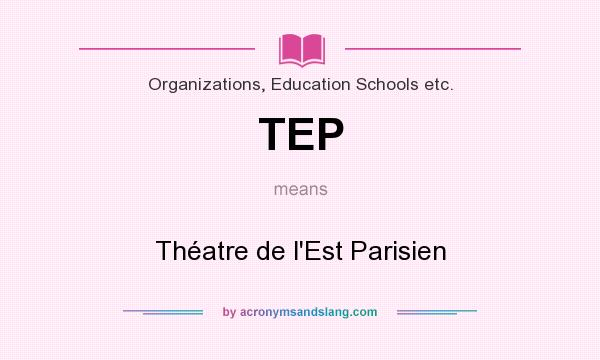 What does TEP mean? It stands for Théatre de l`Est Parisien