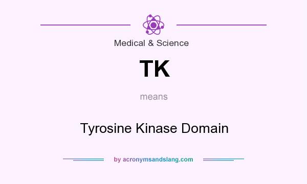 What does TK mean? It stands for Tyrosine Kinase Domain