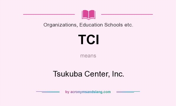 What does TCI mean? It stands for Tsukuba Center, Inc.