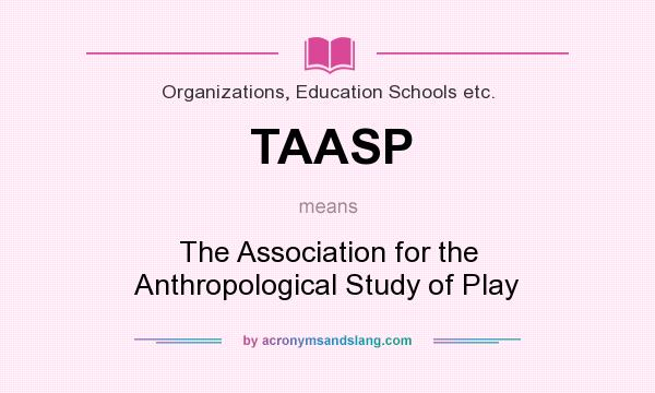 What does TAASP mean? It stands for The Association for the Anthropological Study of Play